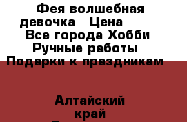 Фея-волшебная девочка › Цена ­ 550 - Все города Хобби. Ручные работы » Подарки к праздникам   . Алтайский край,Белокуриха г.